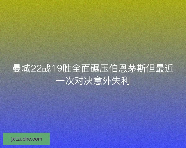 曼城22战19胜全面碾压伯恩茅斯但最近一次对决意外失利