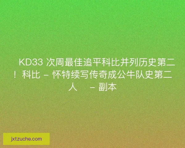 🔥KD33 次周最佳追平科比并列历史第二！科比 - 怀特续写传奇成公牛队史第二人🔖 - 副本