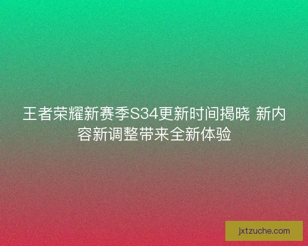 王者荣耀新赛季S34更新时间揭晓 新内容新调整带来全新体验